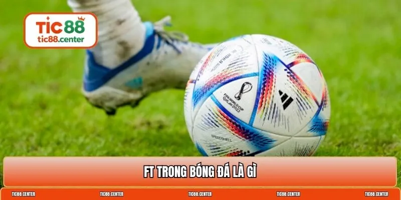 FT trong bóng đá là gì