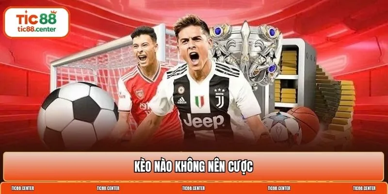 Kèo nào không nên cược