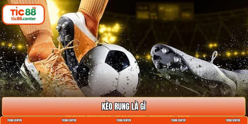 Kèo rung là gì